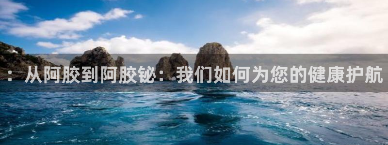 蓝鲸直播 app：：从阿胶到阿胶铋：我们如何为您的健康护航